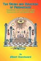 The Origin and Evolution of Freemasonry: Connected with the Origin and Evolution of the Human Race