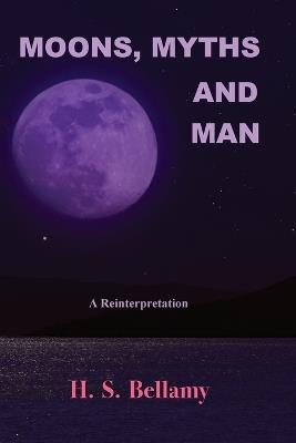 Moons, Myths and Man: A Reinterpretation - H S Bellamy - cover