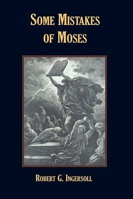 Some Mistakes of Moses - Robert, G. Ingersoll - cover