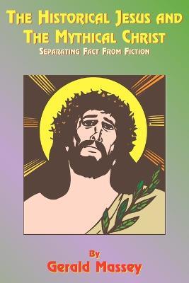 The Historical Jesus and the Mythical Christ: Natural Genesis and Typology of Equinoctial Christolatry - Gerald Massey,Paul Tice - cover