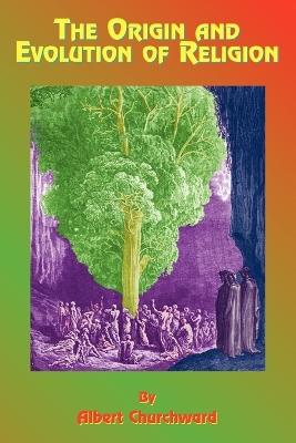The Origin and Evolution of Religion - Albert Churchward - cover