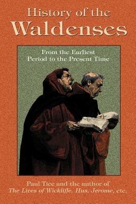 History of the Waldenses from the Earliest Period to the Present Time - Paul Tice - cover