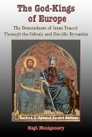 The God-Kings of Europe: The Descendents of Jesus Traced Through the Odonic and Davidic Dynasties - Hugh Montgomery - cover