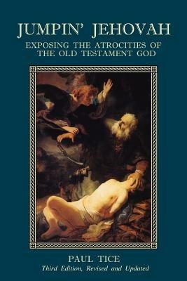 Jumpin' Jehovah: Exposing the Atrocities of the Old Testament God - Paul Tice - cover