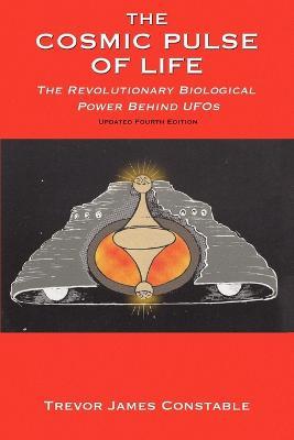 The Cosmic Pulse of Life: The Revolutionary Biological Power Behind UFOs - Trevor James Constable - cover