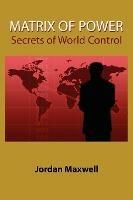 Matrix of Power: How the World Has Been Controlled by Powerful People without Your Knowledge - Jordan Maxwell - cover