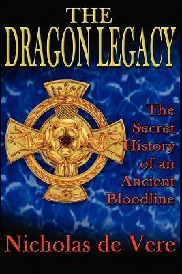 The Dragon Legacy: The Secret History of an Ancient Bloodline - Nicholas de Vere - cover