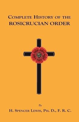 Complete History of the Rosicrucian Order - H., Spencer Lewis - cover