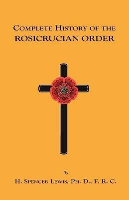 Complete History of the Rosicrucian Order - H., Spencer Lewis - cover