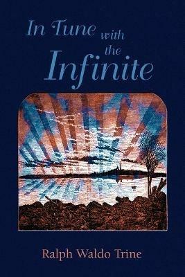 In Tune with the Infinite - Ralph Waldo Trine,Paul Tice - cover
