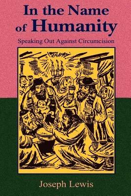 In the Name of Humanity: Speaking Out Against Circumcision - Joseph Lewis,Paul Tice - cover