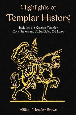 Highlights of Templar History: Includes the Knights Templar Constitution - William Moseley Brown,Simeon B. Chase,Paul Tice - cover