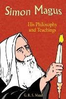 Simon Magus: His Philosophy and Teachings - G. R. S. Mead,Paul Tice - cover