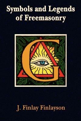 Symbols and Legends of Freemasonry - J. Finlay Finlayson,Paul Tice - cover