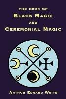 The Book of Black Magic and Ceremonial Magic - Arthur, Edward Waite - cover