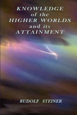 Knowledge of the Higher Worlds and Its Attainment - Rudolf, Steiner - cover