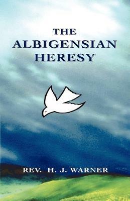 The Albigensian Heresy - Rev. H. J. Warner - cover