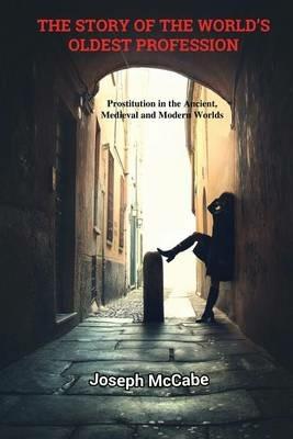 The Story of the World's Oldest Profession: Prostitution in the Ancient, Medieval and Modern Worlds - Joseph McCabe - cover