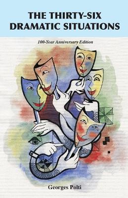 The Thirty-Six Dramatic Situations: The 100-Year Anniversary Edition - Georges Polti - cover