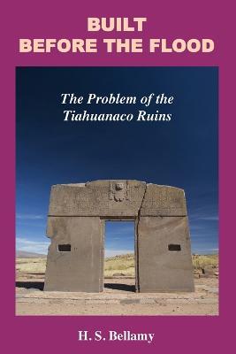 Built Before the Flood: The Problem of the Tiahuanaco Ruins - H S Bellamy - cover