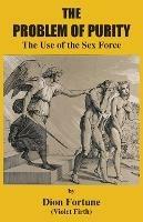 The Problem of Purity: The Use of the Sex Force - Dion Fortune,(Violet Firth) - cover