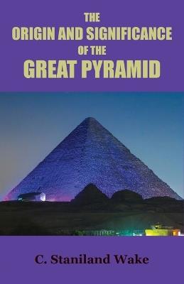 The Origin and Significance of the Great Pyramid - C Staniland Wake - cover
