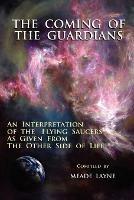 The Coming of the Guardians: An Interpretation of the Flying Saucers as Given from the Other Side of Life