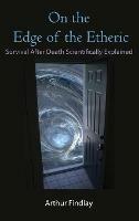 On the Edge of the Etheric: Survival After Death Scientifically Explained - Arthur Findlay - cover
