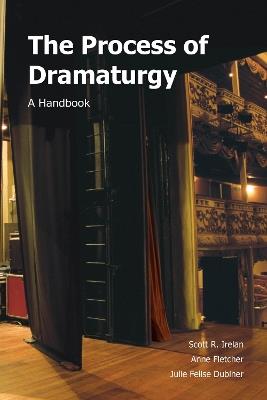 The Process of Dramaturgy: A Handbook - Scott R. Irelan,Anne Fletcher,Julie Felise Dubiner - cover