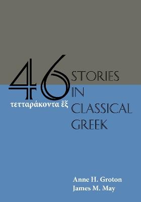 Forty-Six Stories in Classical Greek - Anne H. Groton,James M. May - cover
