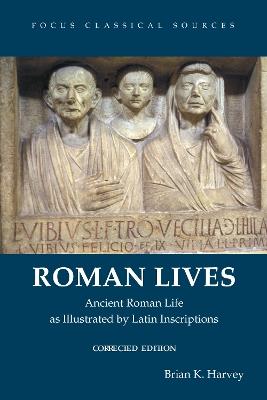 Roman Lives, Corrected Edition: Ancient Roman Life Illustrated by Latin Inscriptions - Brian K. Harvey - cover