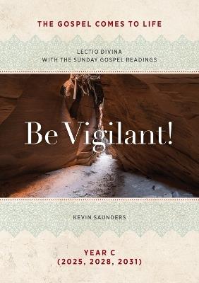 Be Vigilant! The Gospels Come to Life: Lectio Divina with the Sunday Gospel Readings - Kevin Saunders - cover