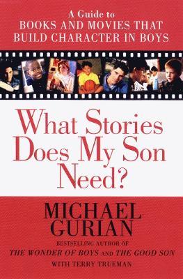 What Stories Does My Son Need: A Guide to Books and Movies That Build Character in Boys - Michael Gurian - cover