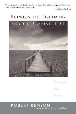 Between the Dreaming and the Coming True: The Road Home to God - Robert Benson - cover