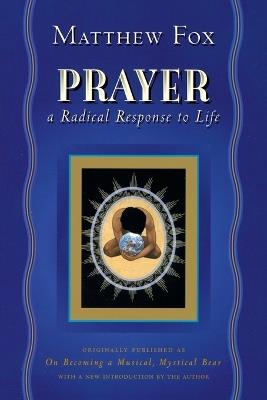 Prayer: A Radical Response to Life - Matthew Fox - cover