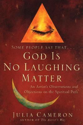 God is No Laughing Matter: An Artist's Observations and Objections on the Spiritual Path - Julia Cameron - cover