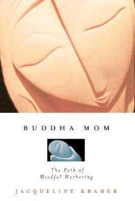 Buddha Mom: The Path of Mindful Mothering - Jacqueline Kramer - cover