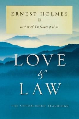 Love and Law: The Unpublished Teachings of Ernest Holmes - Ernest Holmes - cover