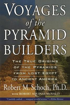 Voyages of the Pyramid Builders: The True Origins of the Pyramids from Lost Egypt to Ancient America - Robert M. Schoch,Robert Aquinas Mcnally - cover