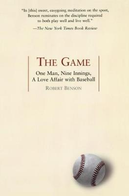 The Game: One Man, Nine Innings, a Love Affair with Baseball - Robert Benson - cover