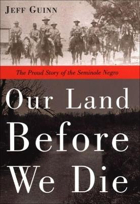 Our Land Before We Die: The Proud Story of the Seminole Negro - Jeff Guinn - cover