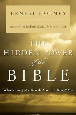 The Hidden Power of the Bible: What Science of Mind Reveals About the Bible & You - Ernest Holmes - cover