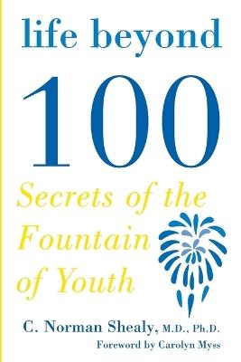 Life Beyond 100: Secrets of the Fountain of Youth - C. Norman Shealy - cover