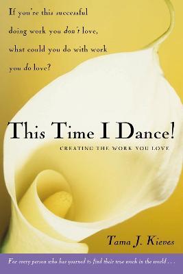 This Time I Dance!: Creating the Work You Love - Tama Kieves - cover