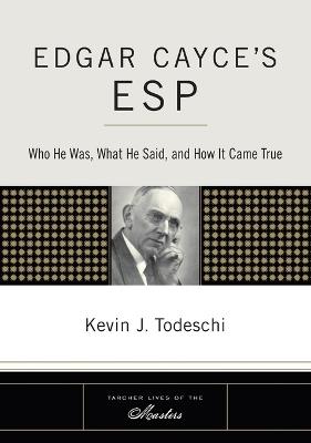 Edgar Cayce's ESP: Who He Was, What He Said, and How it Came True - Kevin J. Todeschi - cover