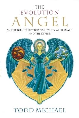 Evolution Angel: An Emergency Physician's Lessons with Death and the Divine - R.Todd Michael - cover