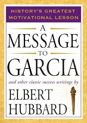 Message to Garcia: And Other Classic Success Writings - Elbert Hubbard - cover
