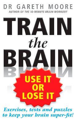 Train the Brain: Use It or Lose It - Gareth Moore - cover