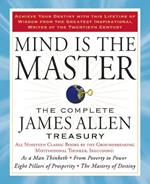 Mind is the Master: The Complete James Allen Treasury