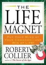 The Life Magnet: Put Your Mind at Your Command --and Win at Life!